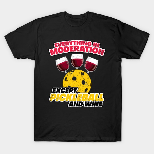 'Everything In Moderation Except' Pickleball Gift T-Shirt by ourwackyhome